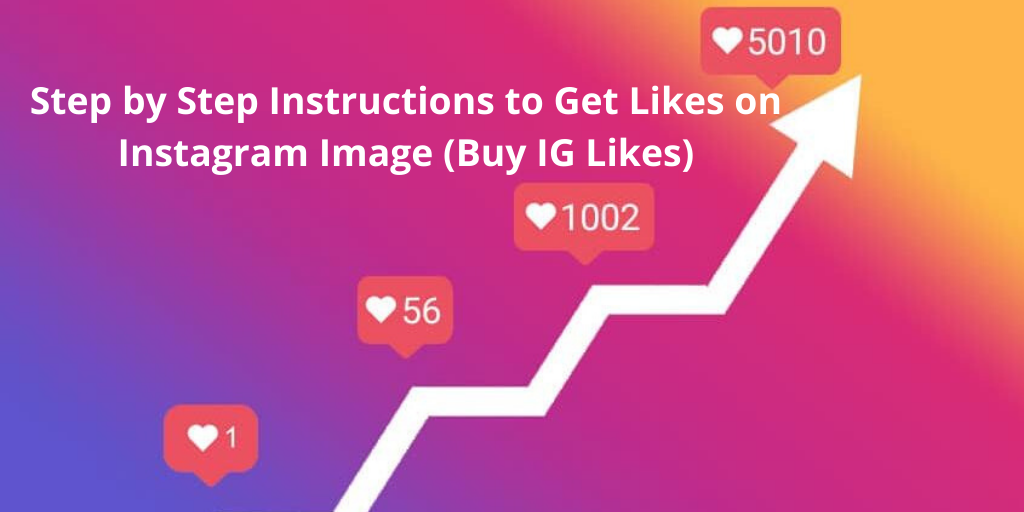 Step By Step Instructions to Get Likes on Instagram Image (Buy IG Likes)